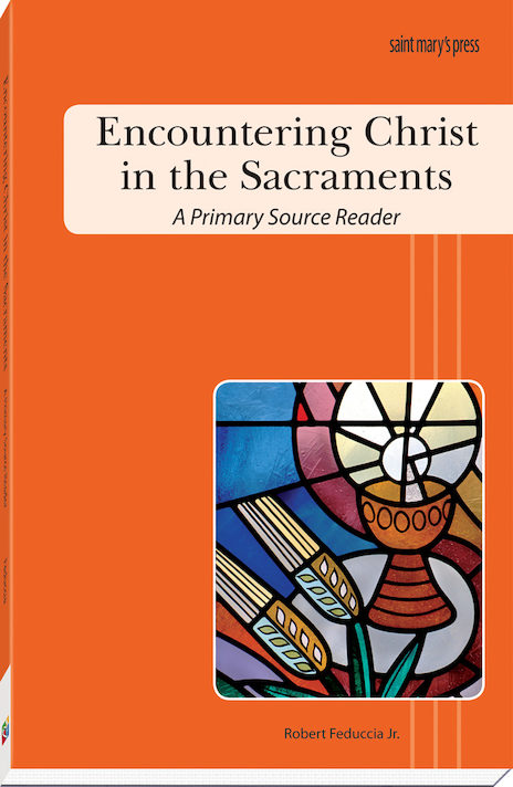 Encountering Christ in the Sacraments - A Primary Source Reader